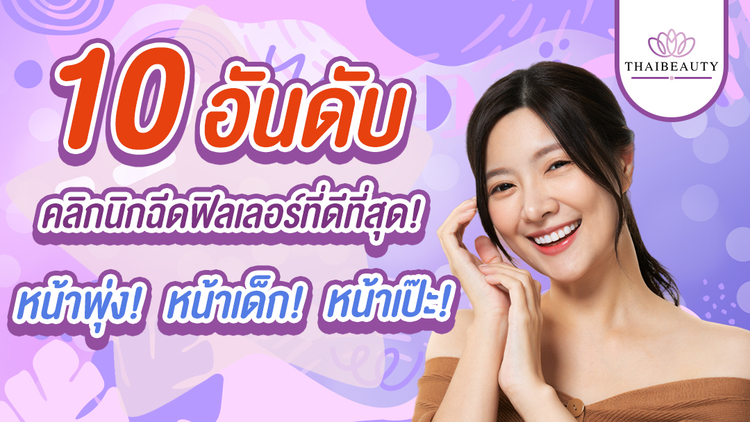 10 อันดับ คลินิกฉีดฟิลเลอร์ปรับรูปหน้า ดีที่สุด! หน้าพุ่ง หน้าเด็ก หน้าเรียวเป๊ะ