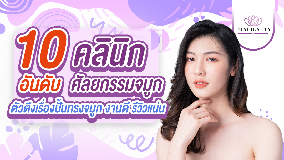 10 อันดับ คลินิกศัลยกรรมจมูกตัวตึงเรื่องปั้นทรงจมูก งานดี รีวิวแน่น